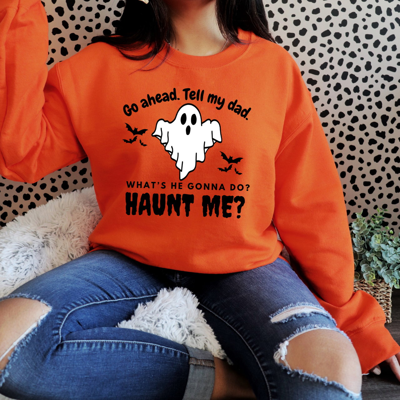 Go Ahead. Tell My Dad. What's He Gonna? Do Haunt Me?