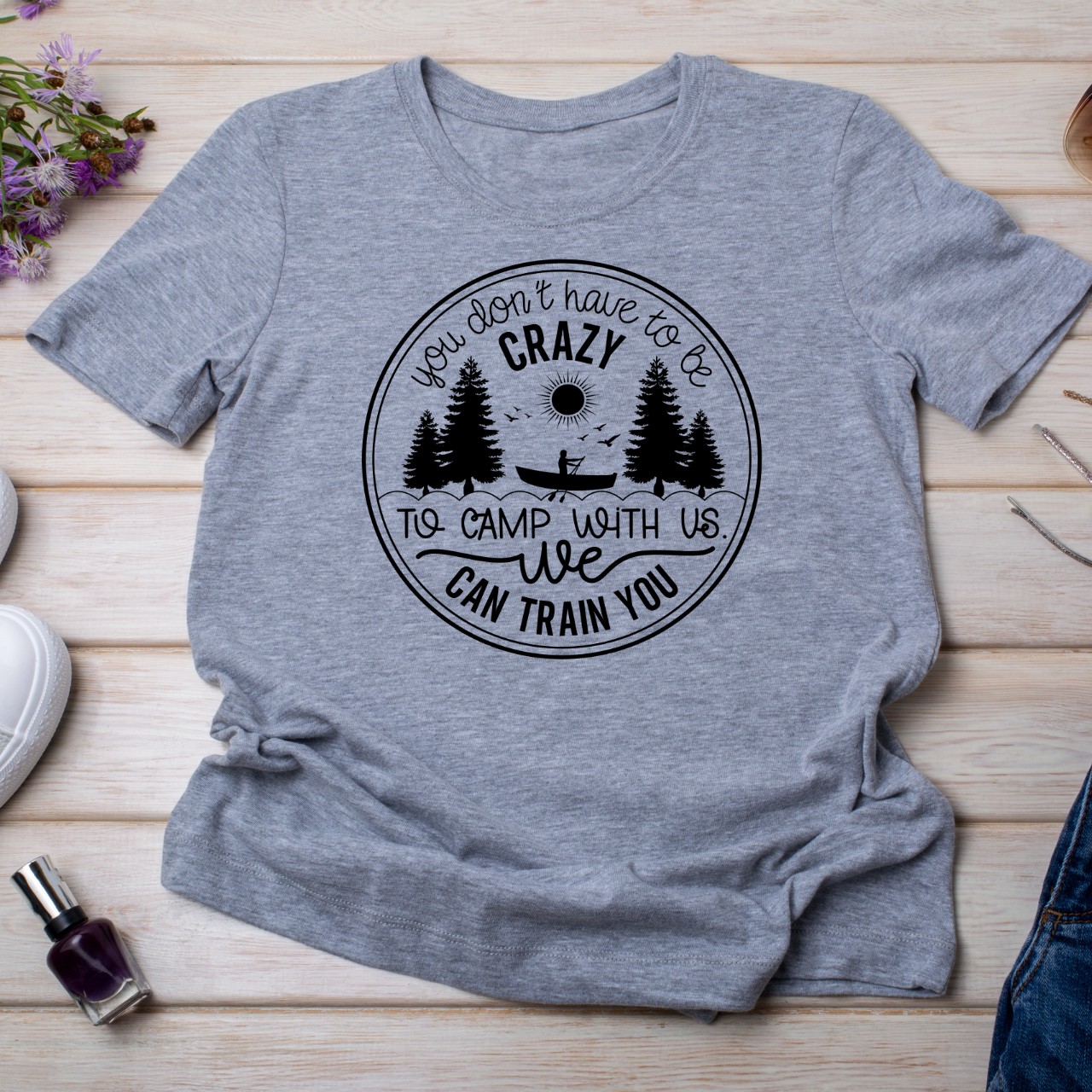 You Don't Have To Be Crazy To Camp With Us We Can Train You- (Black Or White)