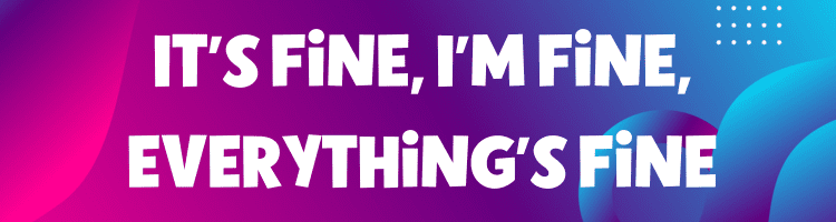 It's Fine, I'm Fine, Everything's Fine (retro)