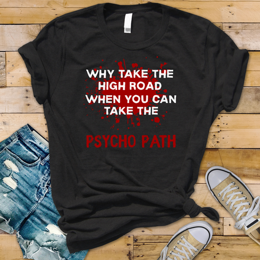 Why Take The High Road When You Can Take The Psycho Path T-Shirt