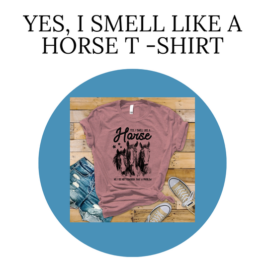 Yes, I Smell Like A Horse T-Shirt