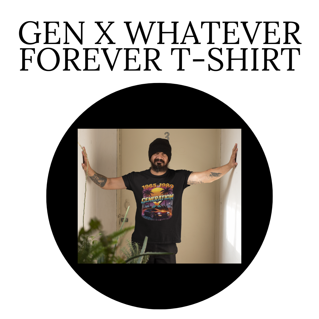 Gen X Whatever Forever T-Shirt