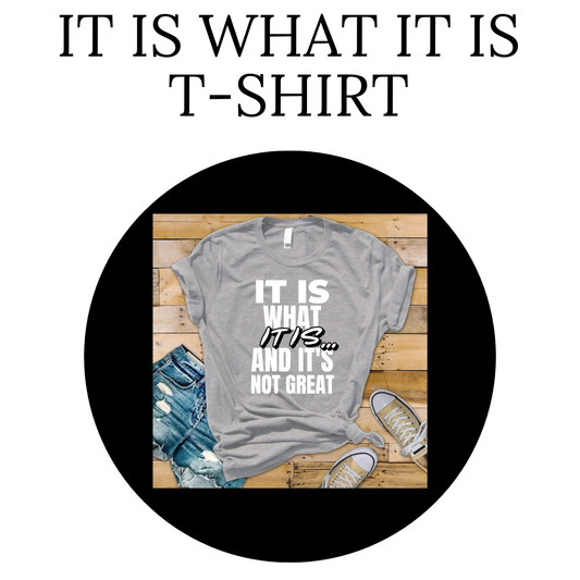 It Is What It Is And It's Not Great T-Shirt