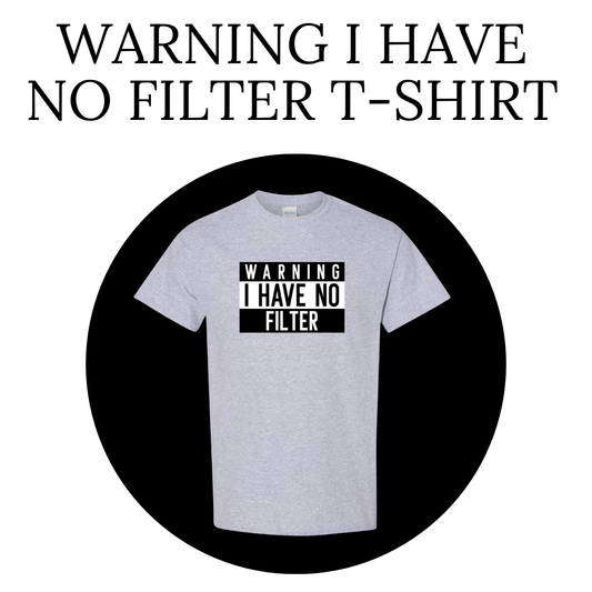 Warning I Have No Filter T-Shirt