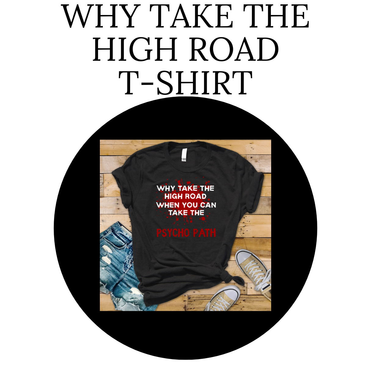 Why Take The High Road When You Can Take The Psycho Path T-Shirt
